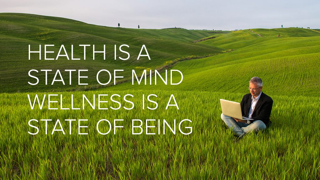 Health is a state of mind. Wellness is a state of being.